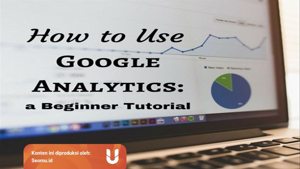 10 Hal Yang Kamu Harus Tau Tentang Google Analytic Kumparan Com