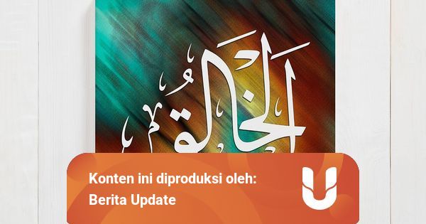 Al Khaliq Dalam Asmaul Husna Artinya Allah Maha Menciptakan Segala Sesuatu Kumparan Com