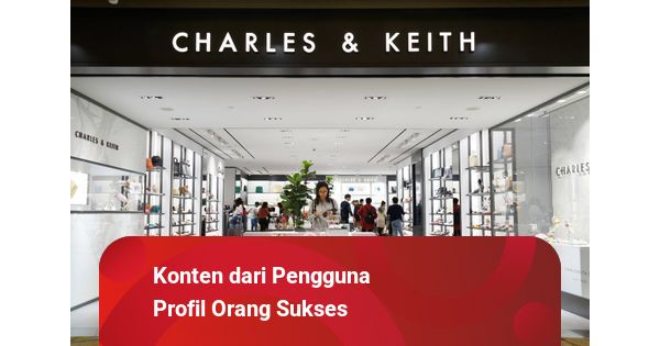 Wong Bersaudara, Pendiri Charles & Keith Kaya Raya Berkat Sepatu