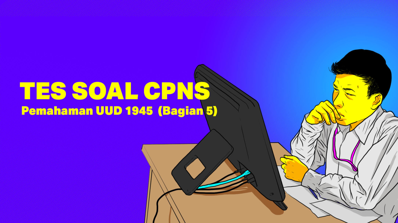TES SOAL CPNS: Pemahaman UUD 1945  (Bagian 5)