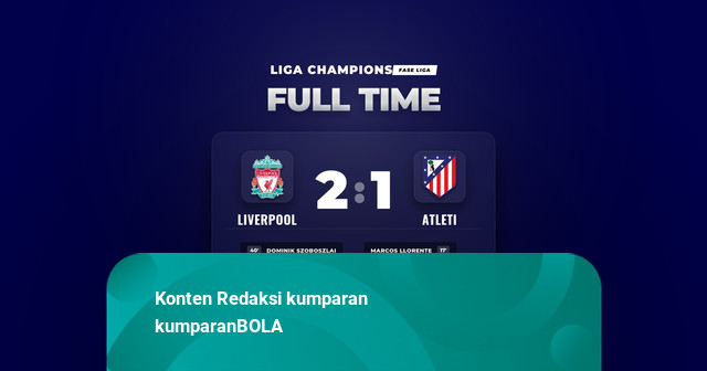 Hasil Liga Champions: Liverpool Tundukkan Atleti 2-1