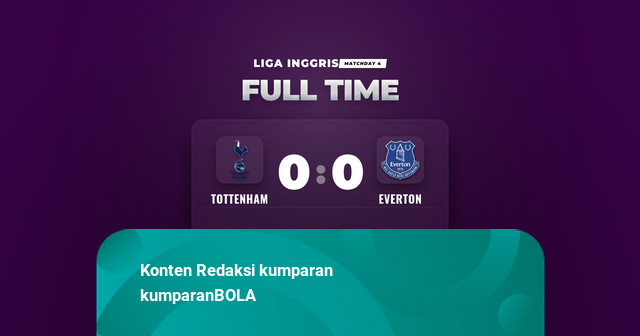 Hasil Liga Inggris: Tottenham vs Everton Berakhir Imbang Tanpa Gol
