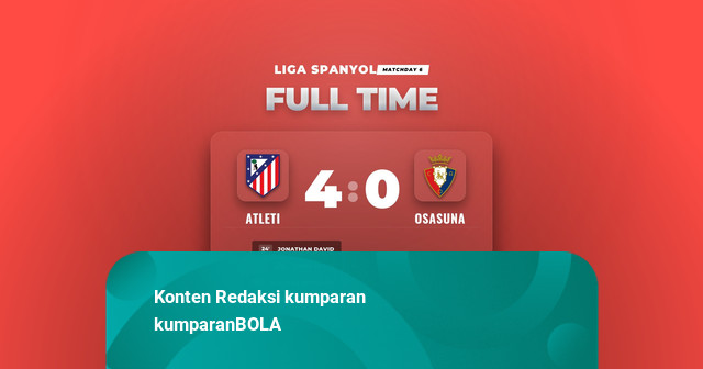 Hasil Liga Spanyol: Atleti Libas Osasuna Empat Gol Tanpa Balas