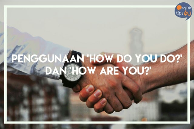 Kapan Menggunakan 'How do you do?' dan 'How are you?'
