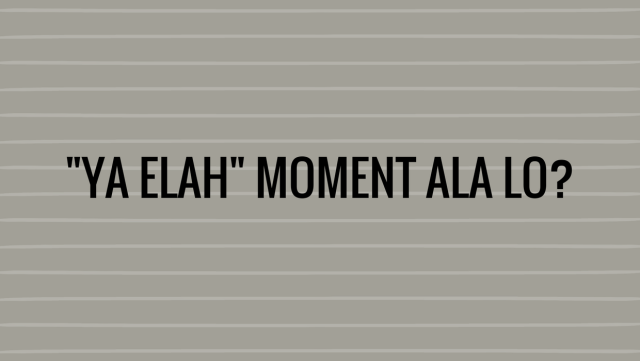 Momen yang bikin lo ngomong "ya elah"? (Foto: Istimewa)