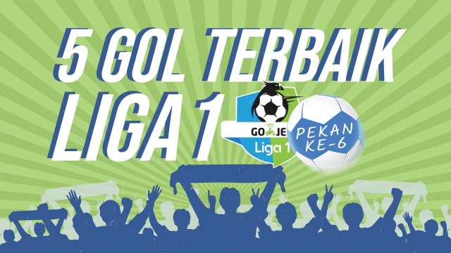 Gol Terbaik Pekan Keenam Liga 1. (Foto: Putri Sarah Arifira/kumparan)