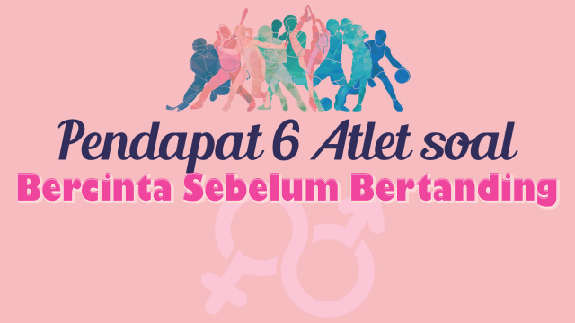 Pendapat 6 Atlet Soal Bercinta Sebelum Bertanding. (Foto: Basith Subastian/kumparan)