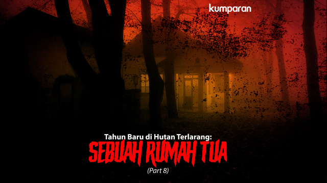Tahun Baru di Hutan Terlarang: Sebuah Rumah Tua (Part 8)