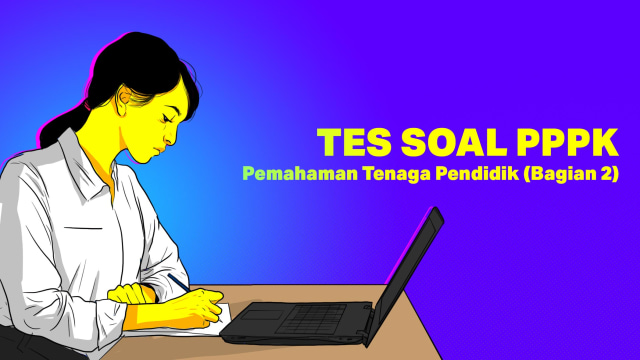 TES SOAL PPPK: Pemahaman Tenaga Pendidik (Bagian 2) Foto: Indra Fauzi/kumparan.