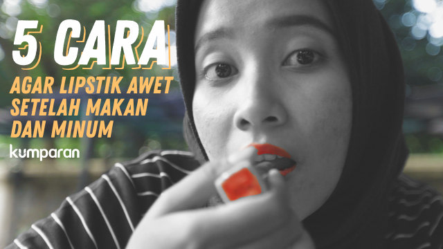 5 Cara Agar Lipstik Awet Setelah Makan dan Minum (Foto: Nugraha/Kumparan)
