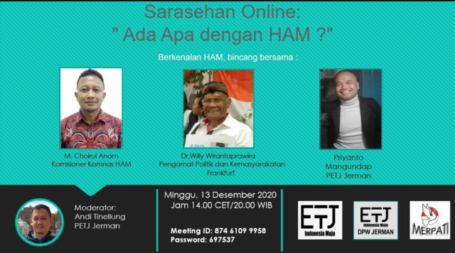 Perhimpunan Eropa untuk Indonesia Maju (PETJ) Dewan Pimpinan Wilayah Jerman menyelenggarakan Sarasehan Online bertajuk ”Ada Apa dengan Hak Asasi Manusia (HAM)?” pada Minggu, 13 Desember 2020 menampilkan M. Chairul Anam dari Komnas HAM sebagai nara sumber.