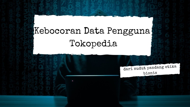 Analisis Kasus Kebocoran Data Pengguna Tokopedia dari Sudut Pandang Etika Bisnis