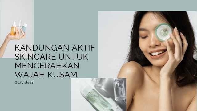 Kandungan Aktif Skincare untuk Mencerahkan Wajah Kusam