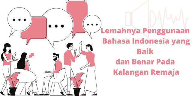 Ilustrasi gambar: Lemahnya Penggunaan Bahasa Indonesia yang Baik dan Benar di Kalangan Remaja (Foto Sumber Pribadi Design oleh Canva)