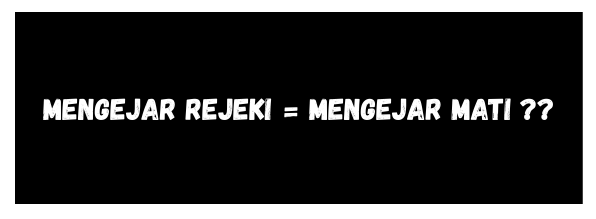 Mengejar rezeki dama dengan mengejar kematian - dokumen pribadi / mujtahid aktanto