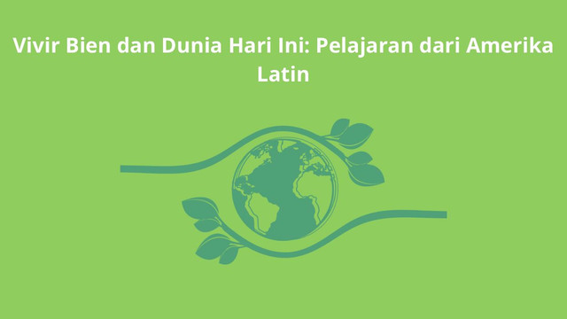 Vivir Bien dan Dunia Hari Ini: Pelajaran dari Amerika Latin. Source: Dokumen Pribadi