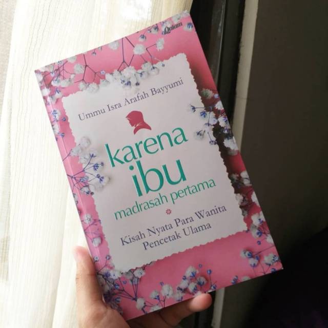 Buku Karena Ibu Madrasah Pertama, oleh : Ummu Isra Arafah Bayyumi (Sumber Dokumen Pribadi)