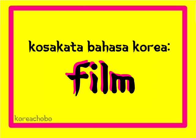 Yuk, Belajar Kosakata Film Dalam Bahasa Korea