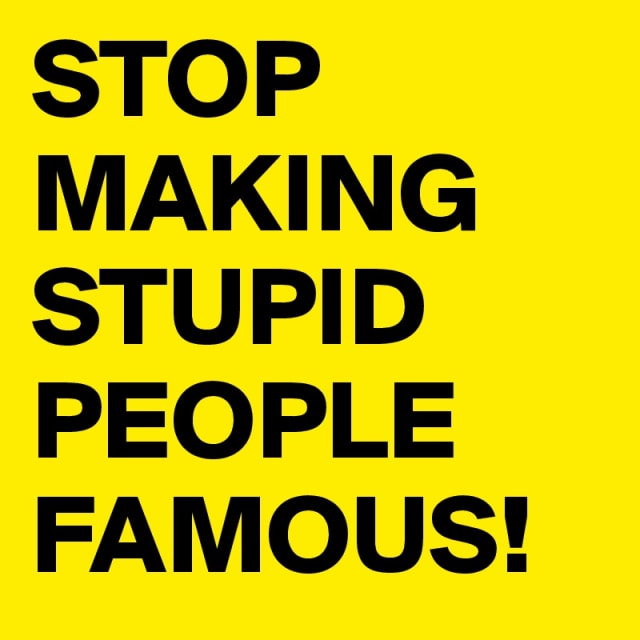 Stop making stupid people famous (Foto: Pixabay)