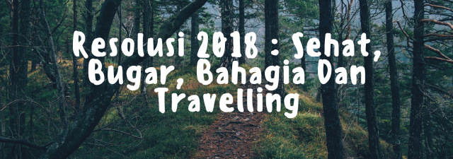 Tahun 2018 Harus Jadi Tahun Jalan-jalan (Lagi)! (1)
