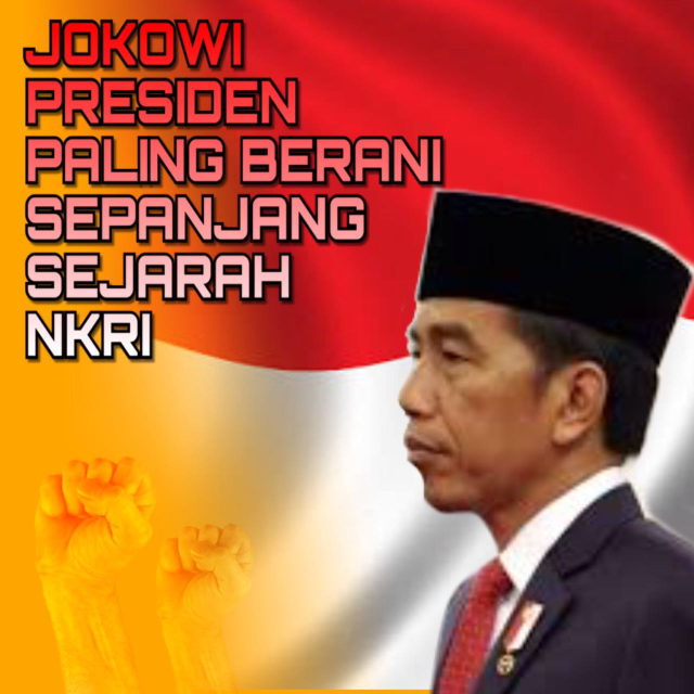 Presiden Jokowi, Pemimpin Paling Berani Dalam Sejarah NKRI