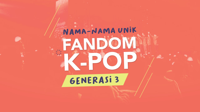 Nama unik fandom grup K-Pop generasi 3. (Foto: Putri Sarah Arifira/kumparan)