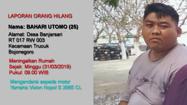 Bahari Utomo (25) warga Desa Banjarsari RT 017 RW 003 Kecamatan Trucuk Kabupaten Bojonegoro, yang dilaporkan sejak Minggu (31/03/2019)