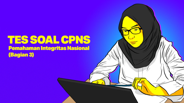 TES SOAL CPNS: Pemahaman Integritas Nasional (Bagian 3). Foto: Indra Fauzi/ kumparan.