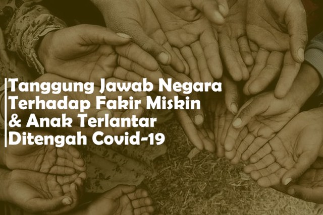 Tanggung Jawab Negara Terhadap Fakir Miskin & Anak Terlantar Ditengah Covid-19