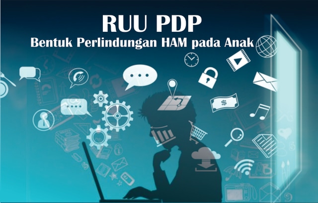 RUU Perlindungan Data Pribadi merupakan bentuk perlindungan HAM Pada anak dengan melakukan pembatasan usia bagi pengguna media sosial.