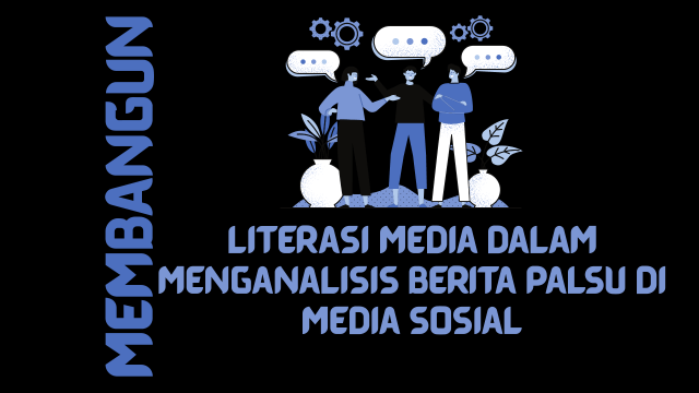 Membangun Literasi Media dalam Menganalisis Berita Palsu di Media Sosial