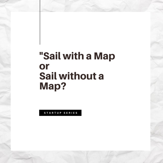 Berlayar dengan peta atau tanpa peta? (Bukan review serial Startup)