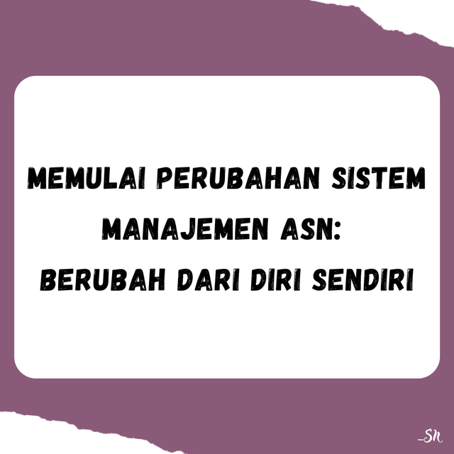 Memulai Perubahan Sistem Manajemen ASN: Berubah dari Diri Sendiri (sumber: dokumentasi pribadi)