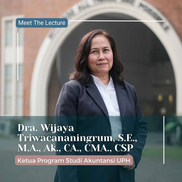 Dra. Wijaya Triwacananingrum, S.E., M.A., Ak., CA., CMA., CSP., seorang akademisi yang telah mendedikasikan dirinya untuk dunia akuntansi di Indonesia. Saat ini beliau menjabat sebagai Ketua Program Studi Akuntansi di Universitas Pelita Harapan (UPH).