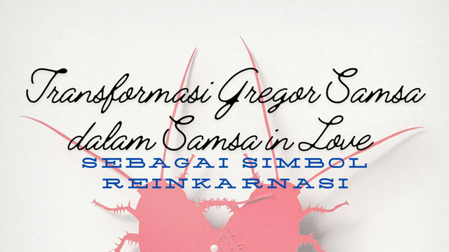 Suntingan Gambar oleh Dyani Prades Pratiwi: Samsa in Love "Transformasi Gregor Samsa sebagai Simbol Reinkarnasi"