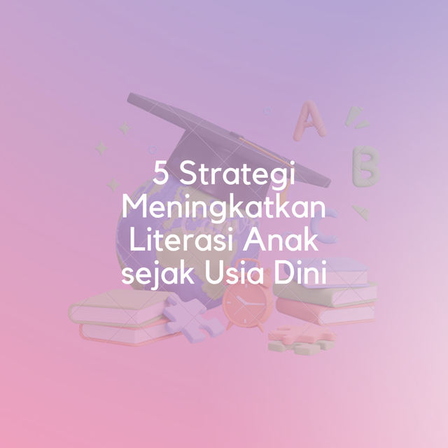 5 Strategi Meningkatkan Literasi Anak sejak Usia Dini. Foto: Pribadi