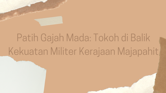 Patih Gajah Mada: Tokoh di Balik Kekuatan Militer Kerajaan Majapahit (Sumber: Penulis)