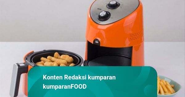 Serba-serbi Masak dengan Air Fryer yang Perlu Kamu Tahu Sebelum Membeli