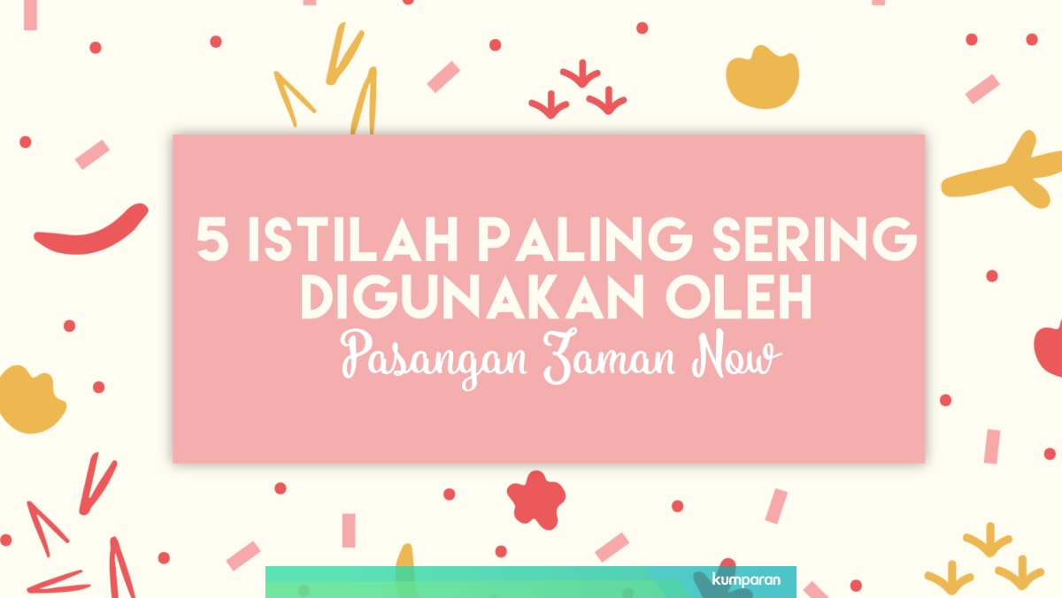 5 Istilah Paling Sering Digunakan Oleh Pasangan Zaman Now Kumparan Com