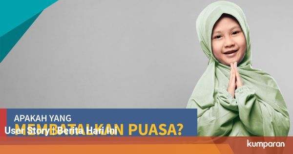 7 Perkara Yang Membatalkan Puasa Menurut Syariat Islam Kumparan Com